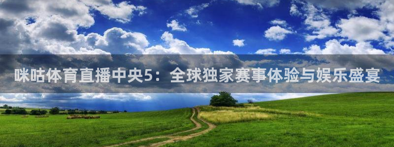 咪咕体育直播中央5：全球独家赛事体验与娱乐盛宴