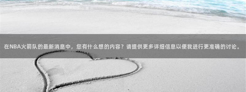 在NBA火箭队的最新消息中，您有什么想的内容？请提供更多详细信息以便我进行更准确的讨论。