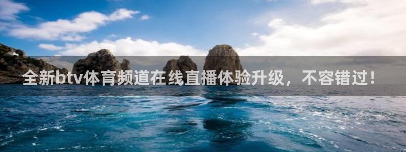 全新btv体育频道在线直播体验升级，不容错过！