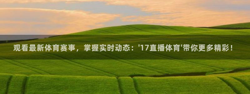 观看最新体育赛事，掌握实时动态：\'17直播体育\'带你更多精彩！