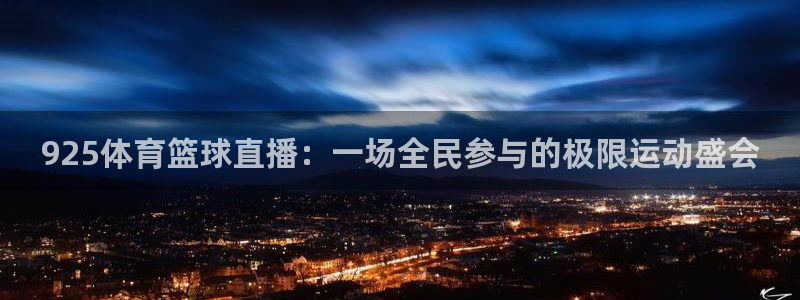 925体育篮球直播：一场全民参与的极限运动盛会