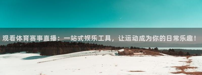 观看体育赛事直播：一站式娱乐工具，让运动成为你的日常乐趣！